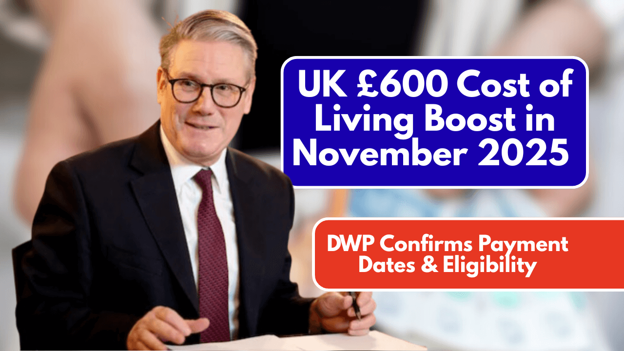 UK £600 Cost of Living Boost in November 2025 – DWP Confirms Payment Dates & Eligibility